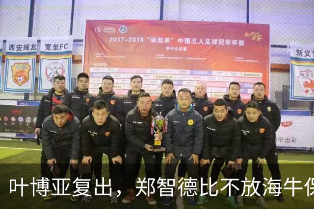 叶博亚复出，郑智德比不放海牛保级，多赛1场垫底，西海岸有争亚冠希望
