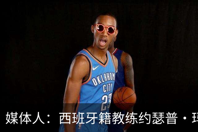 媒体人：西班牙籍教练约瑟普·玛利亚·贝罗卡尔加入广东宏远男篮