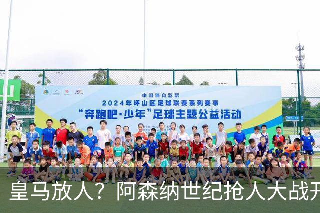 皇马放人？阿森纳世纪抢人大战开打