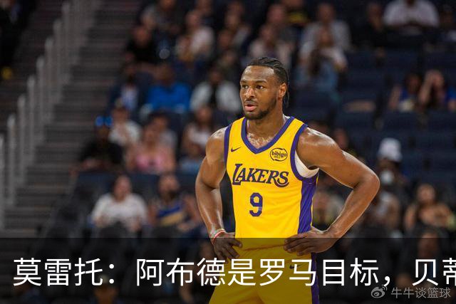 莫雷托：阿布德是罗马目标，贝蒂斯对其估价超4000万欧